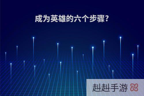成为英雄的六个步骤?