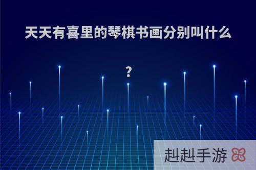 天天有喜里的琴棋书画分别叫什么?