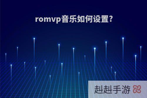 romvp音乐如何设置?