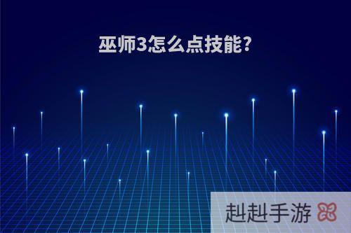 巫师3怎么点技能?