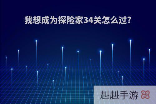 我想成为探险家34关怎么过?