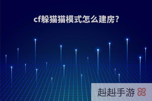cf躲猫猫模式怎么建房?
