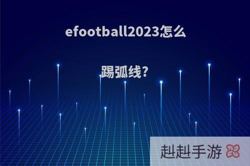 efootball2023怎么踢弧线?