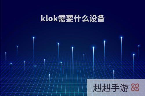klok需要什么设备