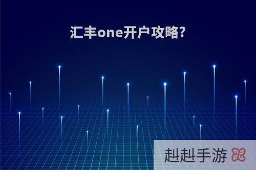 汇丰one开户攻略?
