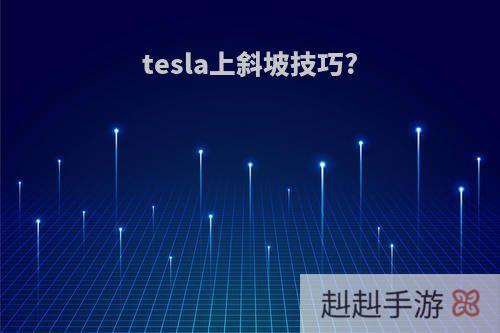 tesla上斜坡技巧?