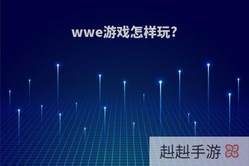 wwe游戏怎样玩?