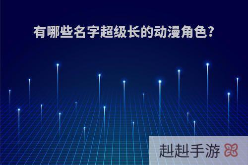 有哪些名字超级长的动漫角色?