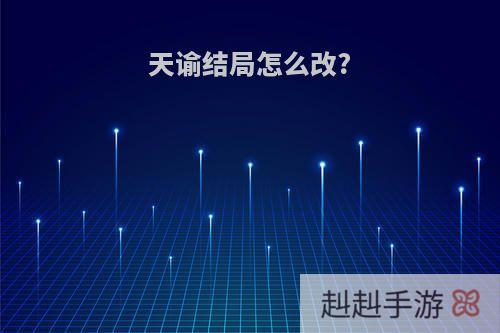 天谕结局怎么改?