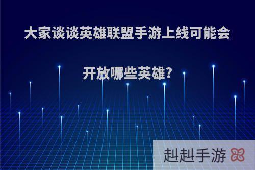 大家谈谈英雄联盟手游上线可能会开放哪些英雄?