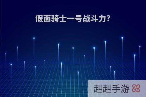 假面骑士一号战斗力?