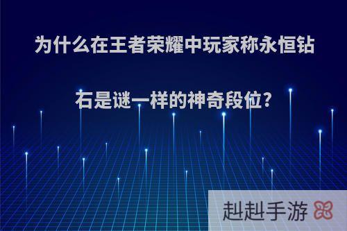 为什么在王者荣耀中玩家称永恒钻石是谜一样的神奇段位?