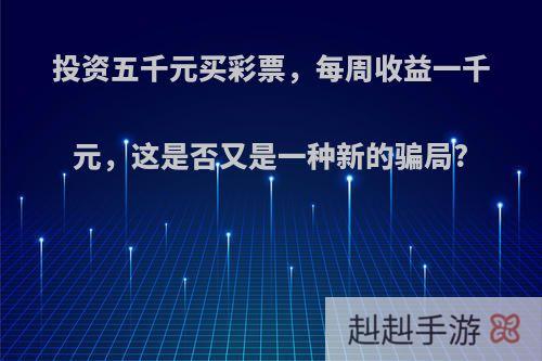 投资五千元买彩票，每周收益一千元，这是否又是一种新的骗局?
