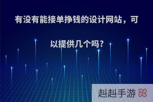 有没有能接单挣钱的设计网站，可以提供几个吗?