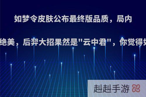 如梦令皮肤公布最终版品质，局内特效绝美，后羿大招果然是