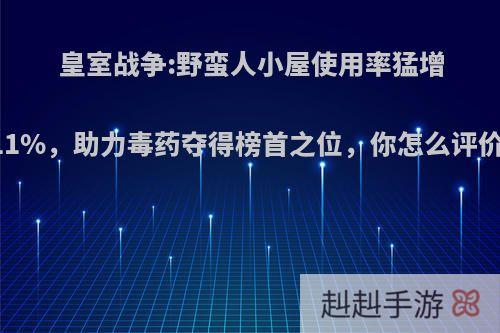 皇室战争:野蛮人小屋使用率猛增11%，助力毒药夺得榜首之位，你怎么评价?