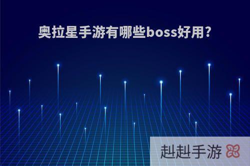 奥拉星手游有哪些boss好用?