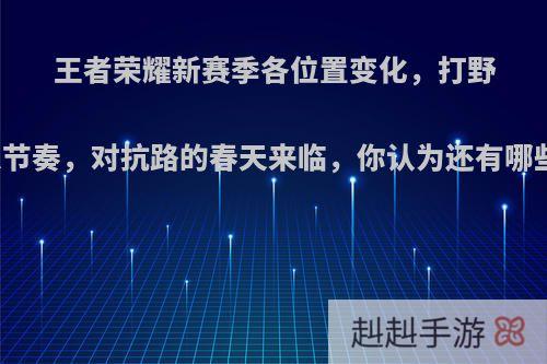 王者荣耀新赛季各位置变化，打野要重练节奏，对抗路的春天来临，你认为还有哪些变化?