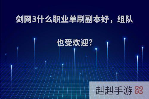 剑网3什么职业单刷副本好，组队也受欢迎?