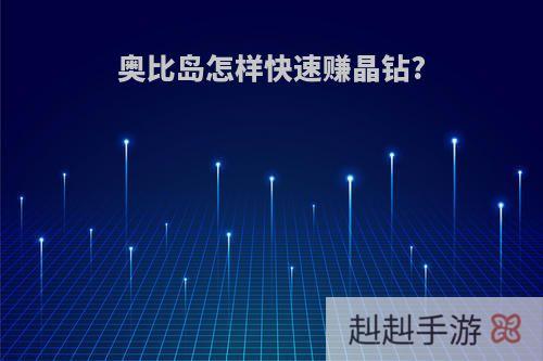 奥比岛怎样快速赚晶钻?