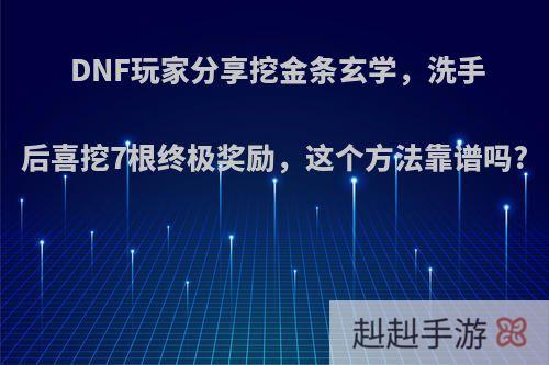 DNF玩家分享挖金条玄学，洗手后喜挖7根终极奖励，这个方法靠谱吗?