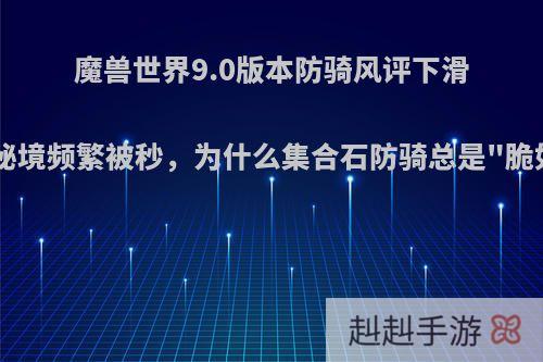 魔兽世界9.0版本防骑风评下滑，大秘境频繁被秒，为什么集合石防骑总是