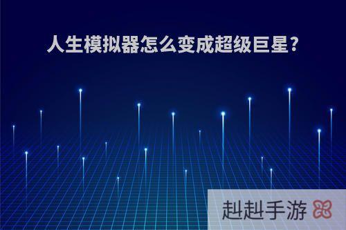 人生模拟器怎么变成超级巨星?
