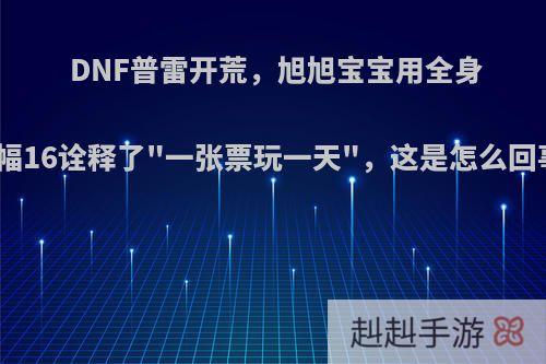 DNF普雷开荒，旭旭宝宝用全身增幅16诠释了