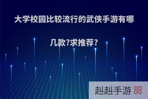 大学校园比较流行的武侠手游有哪几款?求推荐?