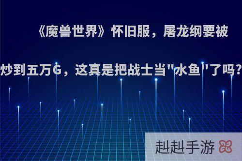 《魔兽世界》怀旧服，屠龙纲要被炒到五万G，这真是把战士当
