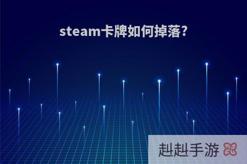 steam卡牌如何掉落?