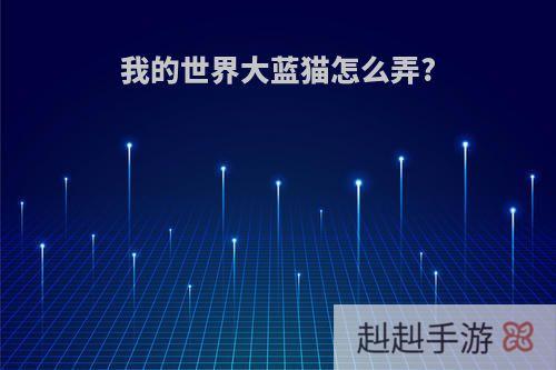 我的世界大蓝猫怎么弄?