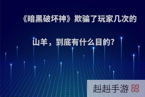 《暗黑破坏神》欺骗了玩家几次的山羊，到底有什么目的?