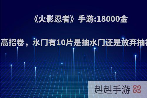 《火影忍者》手游:18000金币32高招卷，水门有10片是抽水门还是放弃抽初代?