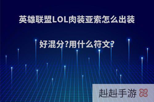 英雄联盟LOL肉装亚索怎么出装好混分?用什么符文?