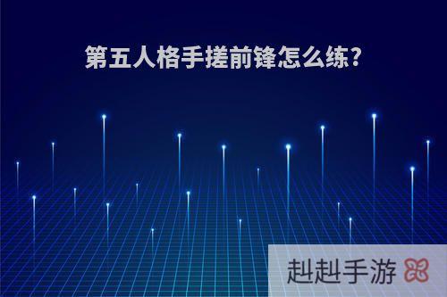 第五人格手搓前锋怎么练?