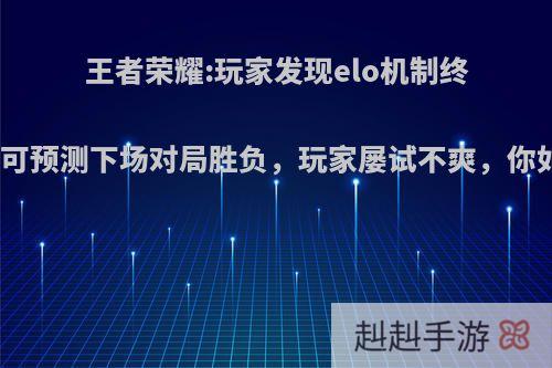 王者荣耀:玩家发现elo机制终极奥秘，可预测下场对局胜负，玩家屡试不爽，你如何评价?