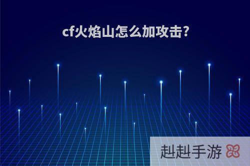 cf火焰山怎么加攻击?