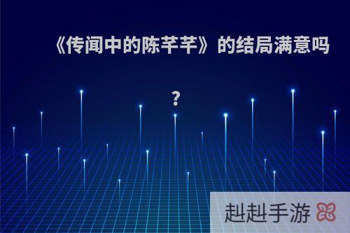 《传闻中的陈芊芊》的结局满意吗?