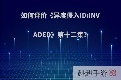 如何评价《异度侵入ID:INVADED》第十二集?