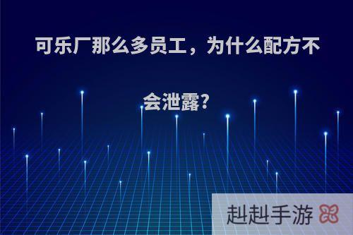 可乐厂那么多员工，为什么配方不会泄露?