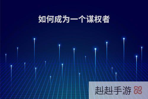 如何成为一个谋权者