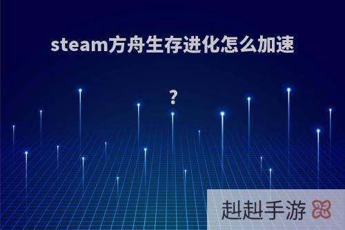 steam方舟生存进化怎么加速?