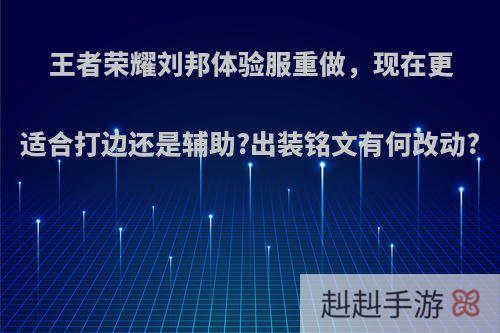 王者荣耀刘邦体验服重做，现在更适合打边还是辅助?出装铭文有何改动?