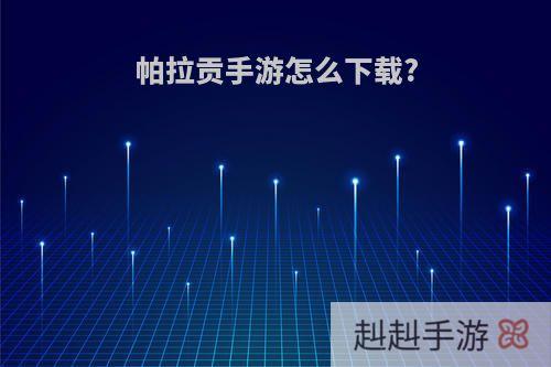 帕拉贡手游怎么下载?