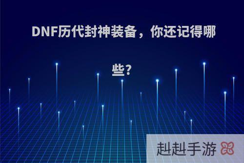 DNF历代封神装备，你还记得哪些?