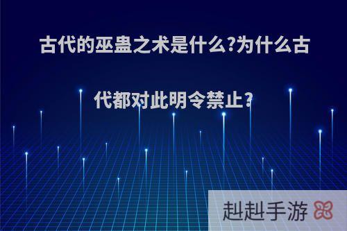 古代的巫蛊之术是什么?为什么古代都对此明令禁止?
