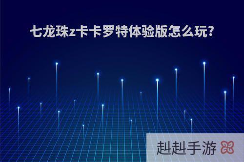 七龙珠z卡卡罗特体验版怎么玩?