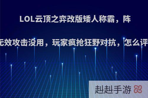 LOL云顶之弈改版矮人称霸，阵容无效攻击没用，玩家疯抢狂野对抗，怎么评价?