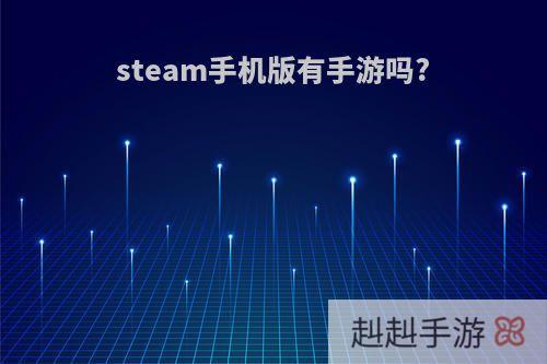 steam手机版有手游吗?